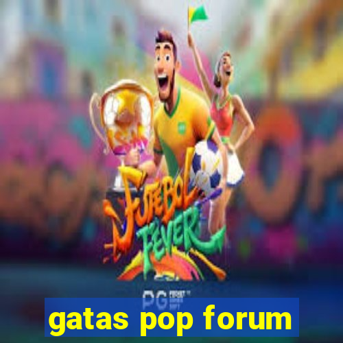 gatas pop forum